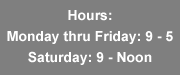 hours: monday through friday, 9 to 5, Saturday: 9 to noon